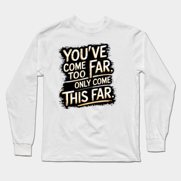 You've come so Far Motivational saying Long Sleeve T-Shirt by logiamerch