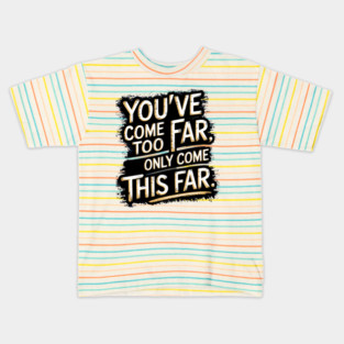 You've come so Far Motivational saying Kids T-Shirt