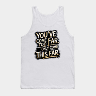 You've come so Far Motivational saying Tank Top
