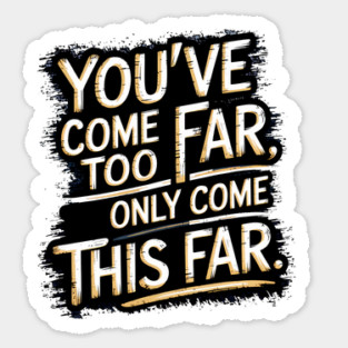 You've come so Far Motivational saying Sticker