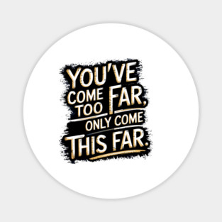 You've come so Far Motivational saying Magnet