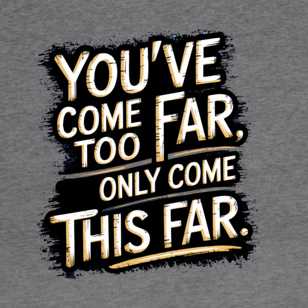 You've come so Far Motivational saying by logiamerch