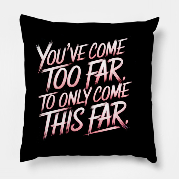 You've come so Far Motivational Pillow by logiamerch