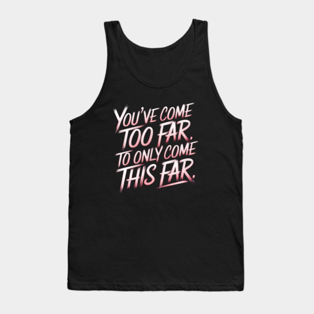 You've come so Far Motivational Tank Top by logiamerch