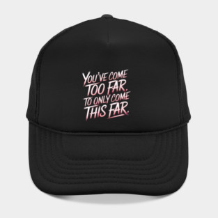 You've come so Far Motivational Hat