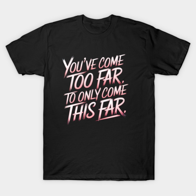You've come so Far Motivational T-Shirt by logiamerch