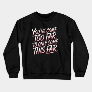 You've come so Far Motivational Crewneck Sweatshirt