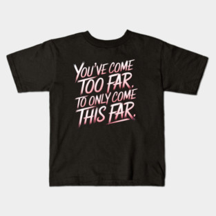 You've come so Far Motivational Kids T-Shirt