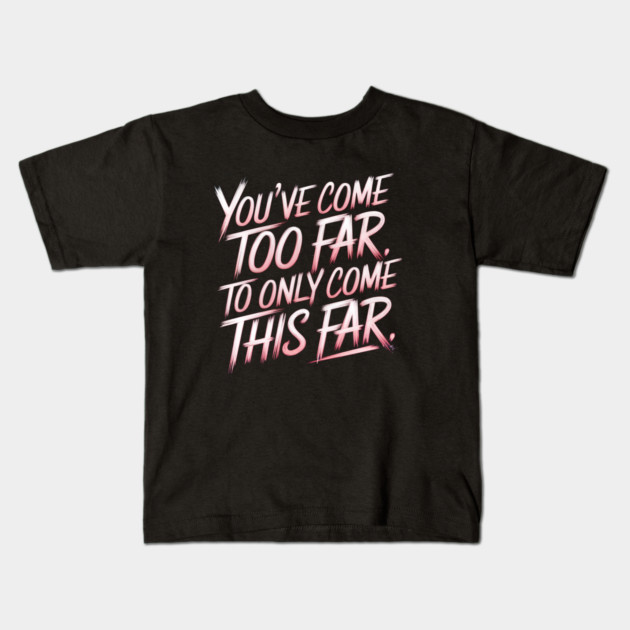 You've come so Far Motivational Kids T-Shirt by logiamerch