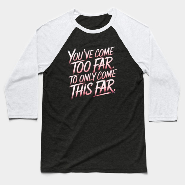 You've come so Far Motivational Baseball T-Shirt by logiamerch