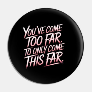 You've come so Far Motivational Pin