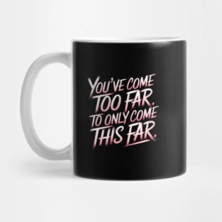 You've come so Far Motivational Mug