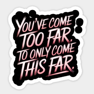 You've come so Far Motivational Sticker