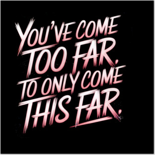 You've come so Far Motivational Posters and Art