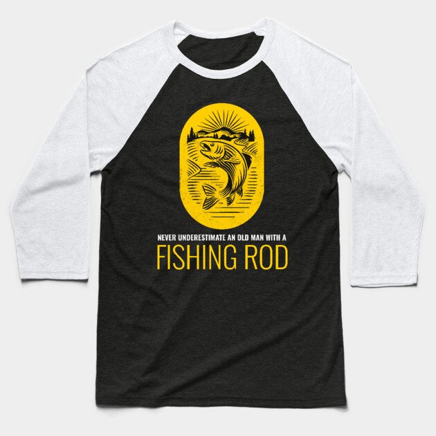 Never Underestimate An Old Man With A Fishing Rod Baseball T-Shirt by Pixel Threads 