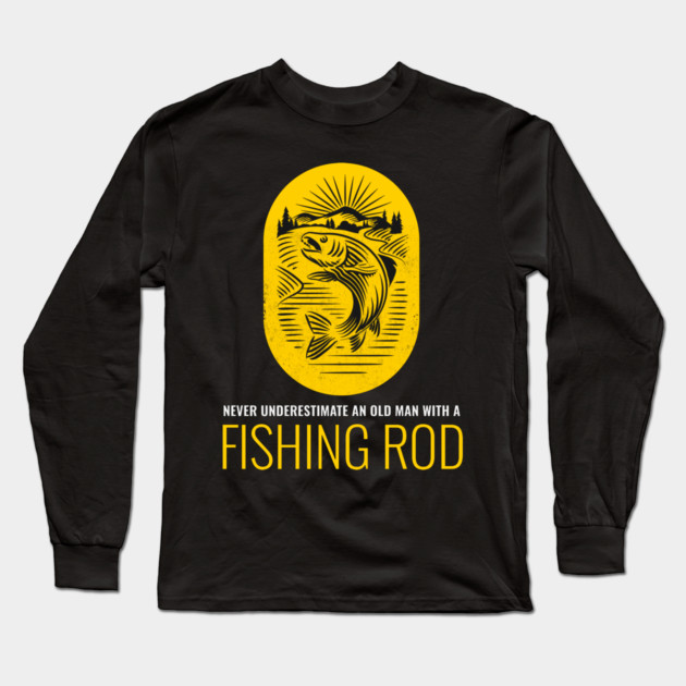 Never Underestimate An Old Man With A Fishing Rod Long Sleeve T-Shirt by Pixel Threads 