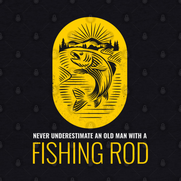 Never Underestimate An Old Man With A Fishing Rod by Pixel Threads 