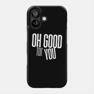 Oh Good For You Phone Case