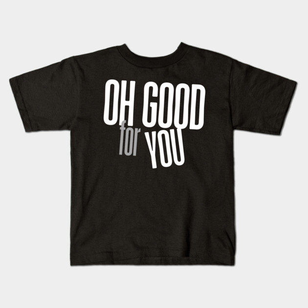 Oh Good For You Kids T-Shirt by Low Life Shirts