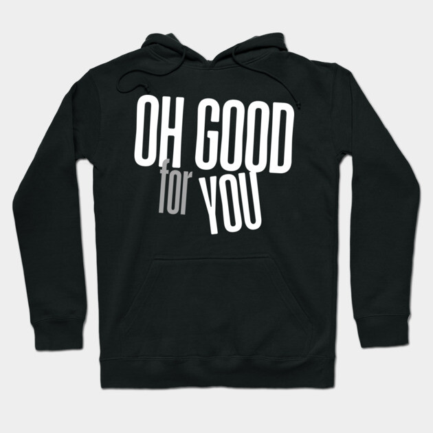 Oh Good For You Hoodie by Low Life Shirts