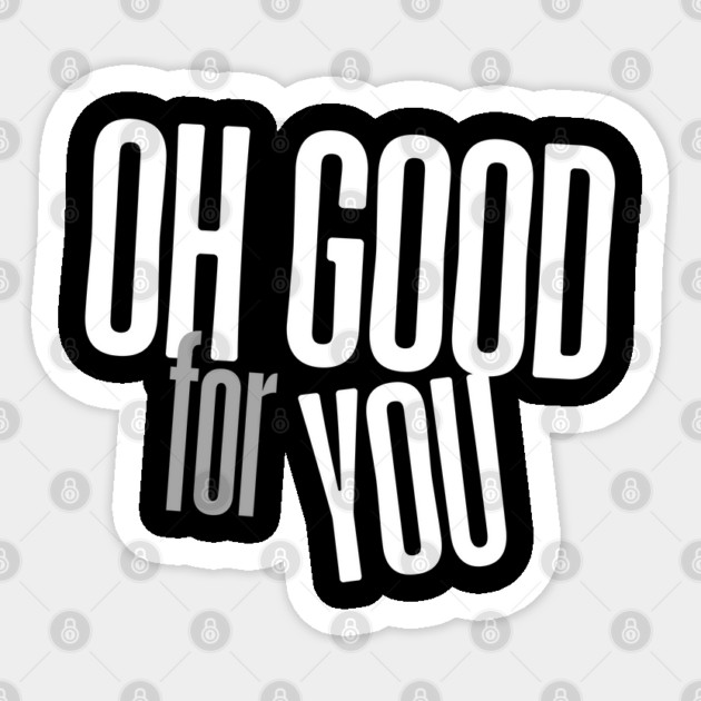 Oh Good For You Sticker by Low Life Shirts