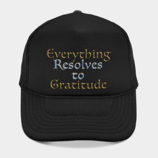 Everything Resolves to Gratitude Hat