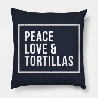 Peace, Love & Tortillas - Funny Mexican Food Pillow