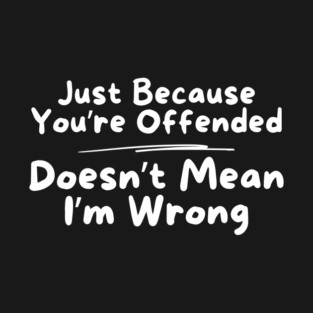 Just Because You're Offended T-Shirt