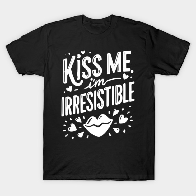 Kiss Me I’m Irresistible T-Shirt by Frank Ring