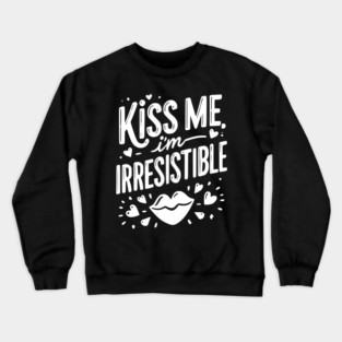 Kiss Me I’m Irresistible Crewneck Sweatshirt