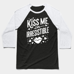 Kiss Me I’m Irresistible Baseball T-Shirt
