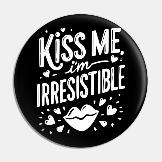 Kiss Me I’m Irresistible Pin by Frank Ring