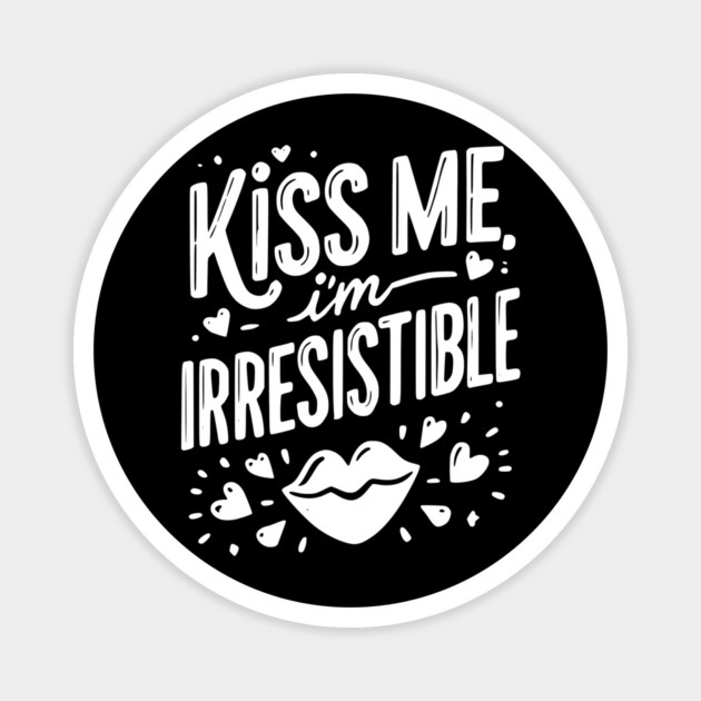 Kiss Me I’m Irresistible Magnet by Frank Ring