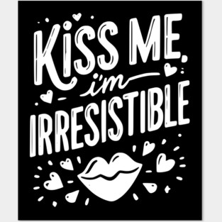Kiss Me I’m Irresistible Posters and Art