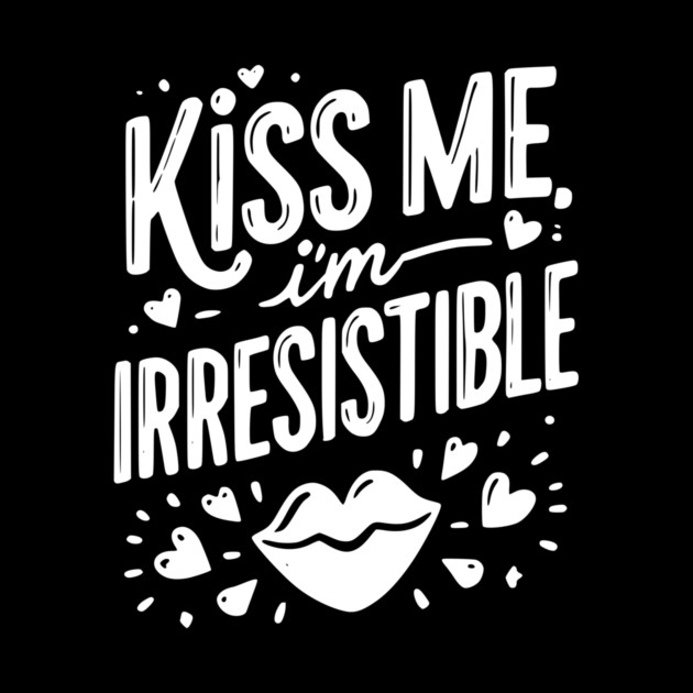 Kiss Me I’m Irresistible by Frank Ring