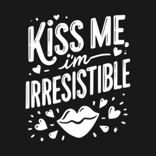 Kiss Me I’m Irresistible T-Shirt
