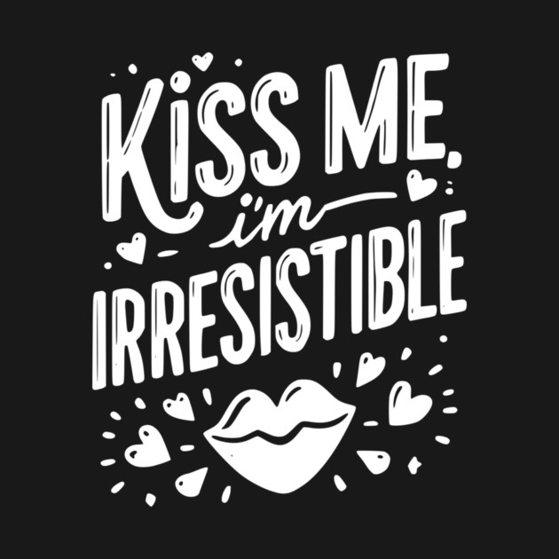 Kiss Me I’m Irresistible by Frank Ring