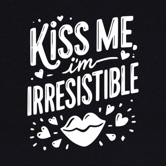 Kiss Me I’m Irresistible by Frank Ring