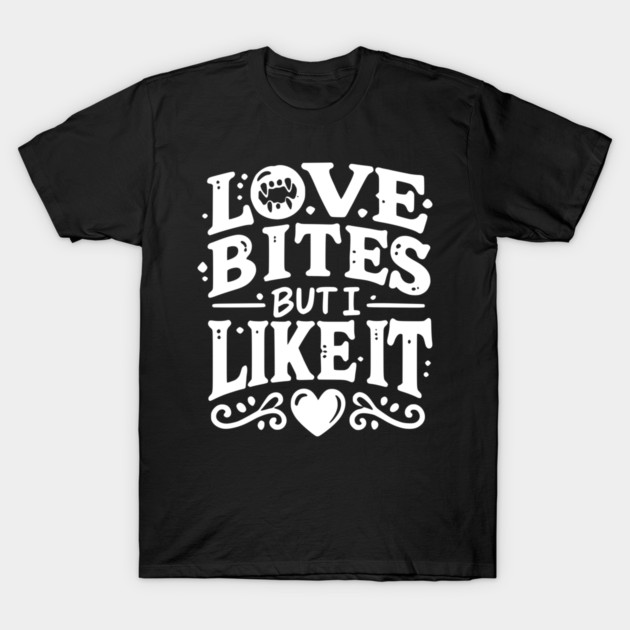 Love Bites but I Like It T-Shirt by Frank Ring