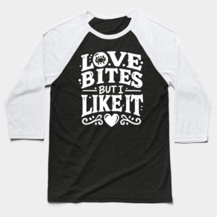 Love Bites but I Like It Baseball T-Shirt