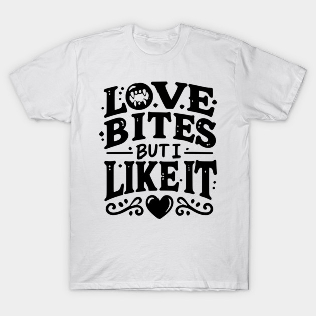 Love Bites but I Like It T-Shirt by Frank Ring