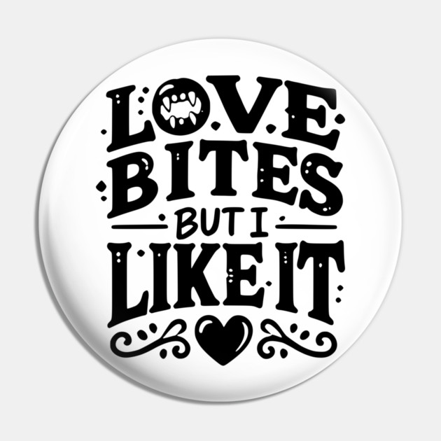 Love Bites but I Like It Pin by Frank Ring