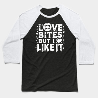 Love Bites but I Like It Baseball T-Shirt