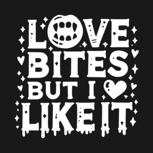 Love Bites but I Like It T-Shirt