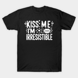 Kiss Me I’m Irresistible T-Shirt