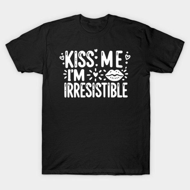 Kiss Me I’m Irresistible T-Shirt by Frank Ring