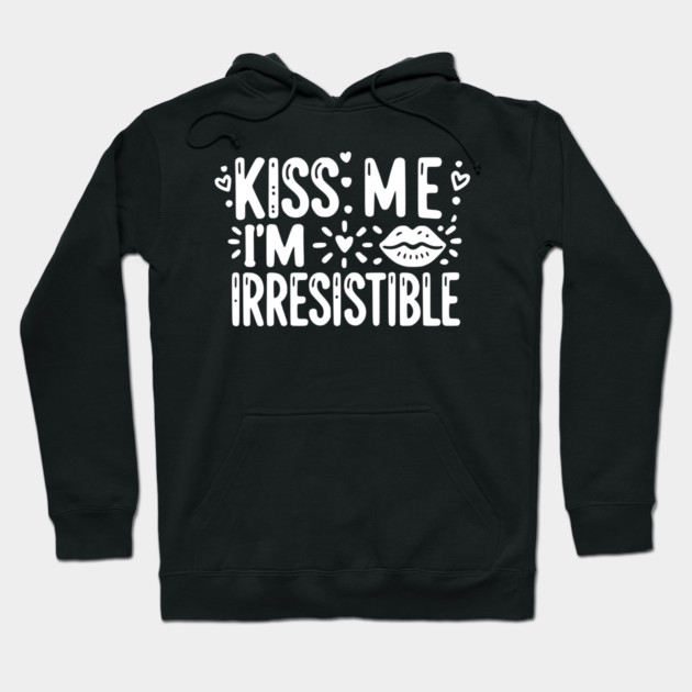 Kiss Me I’m Irresistible Hoodie by Frank Ring