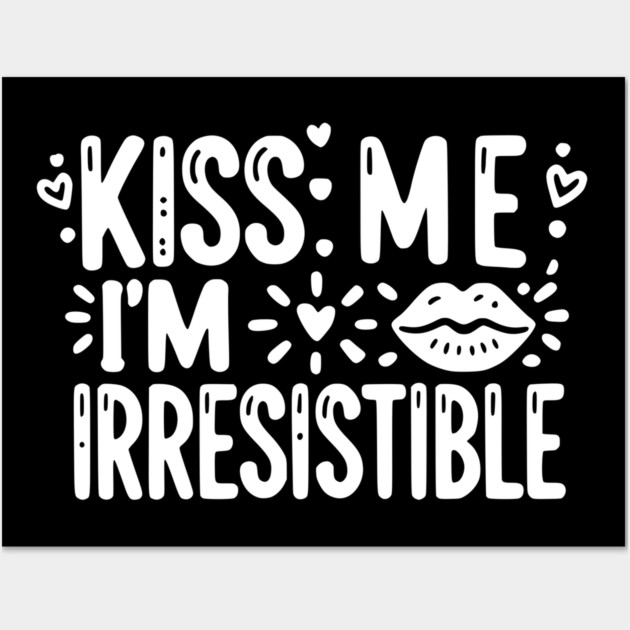 Kiss Me I’m Irresistible Wall Art by Frank Ring