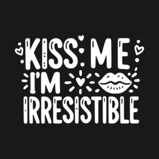 Kiss Me I’m Irresistible T-Shirt
