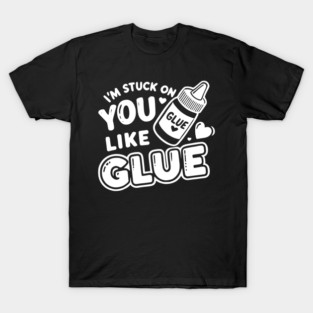 I’m Stuck on You Like Glue T-Shirt